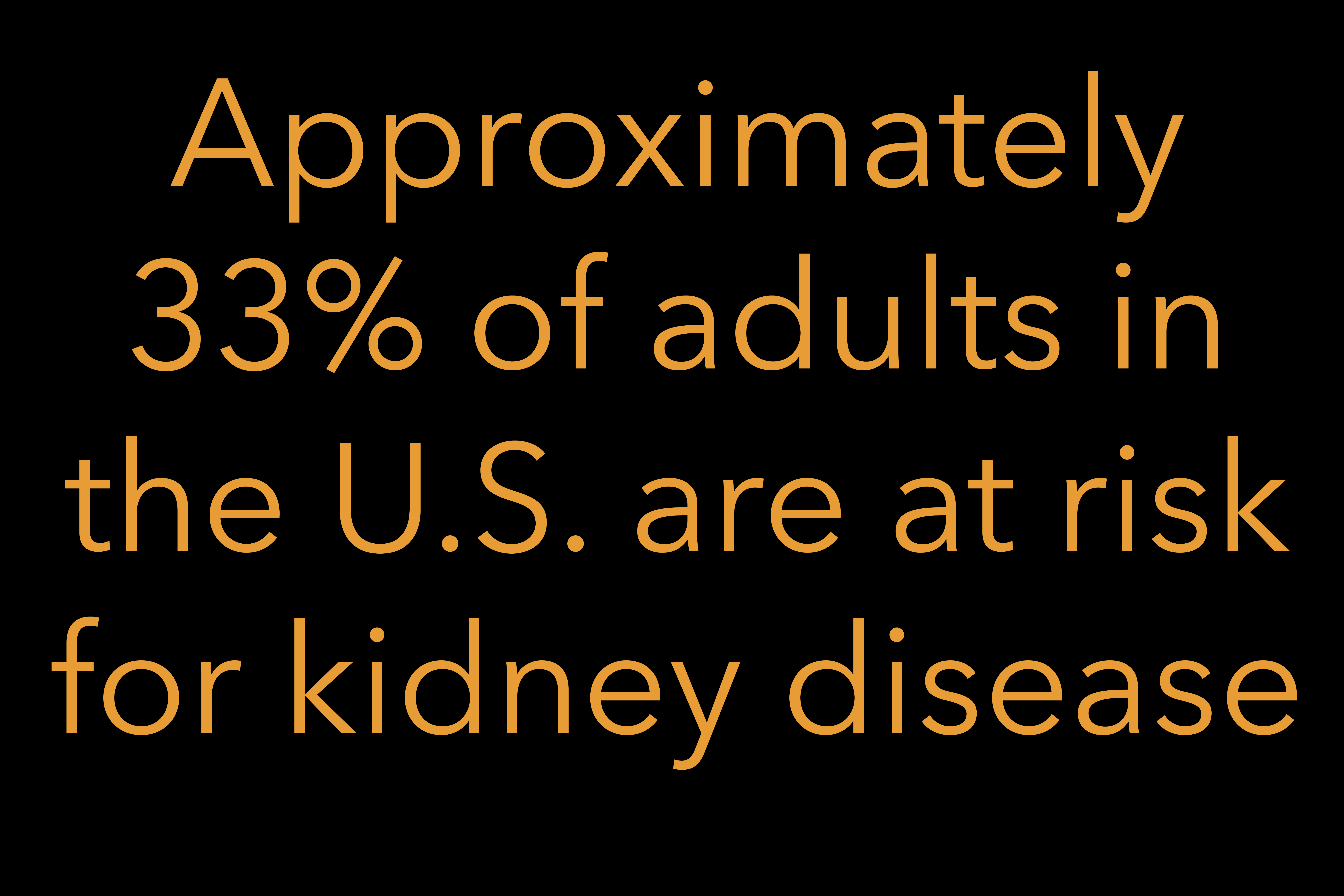 Black background with white text that says "33% of adults in the U.S. are at risk for kidney disease"